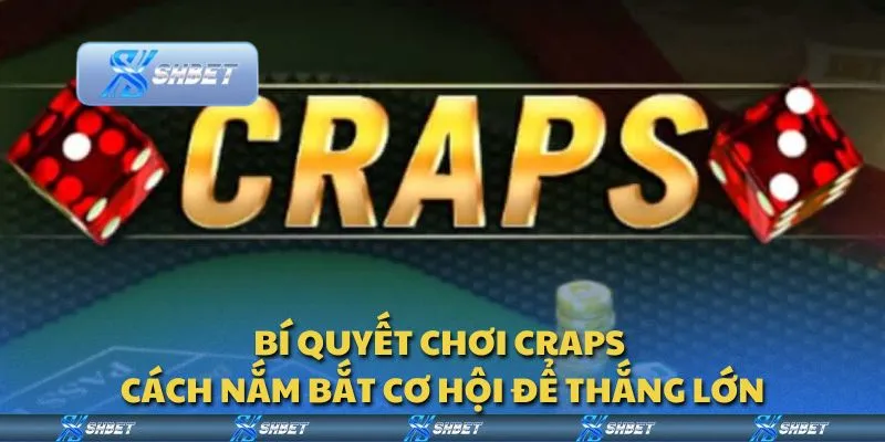 Bí quyết chơi Craps - Cách nắm bắt cơ hội để thắng lớn