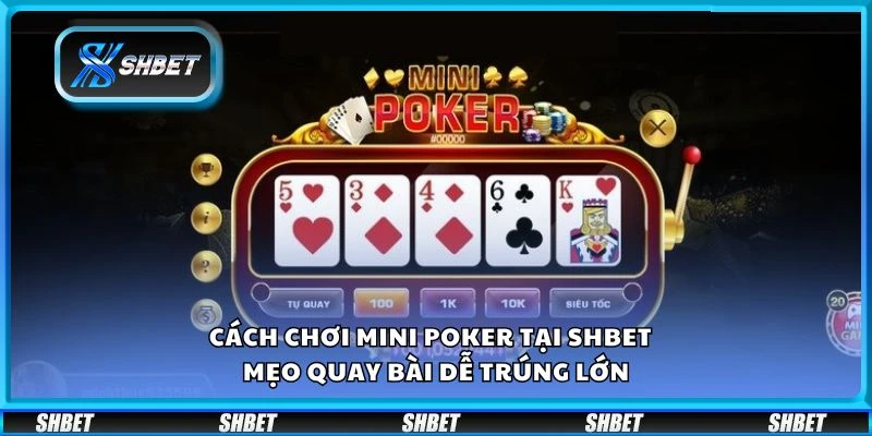 Cách chơi Mini Poker tại Shbet – Mẹo quay bài dễ trúng lớn