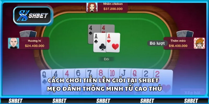Cách chơi Tiến Lên giỏi tại Shbet - Mẹo đánh thông minh từ cao thủ