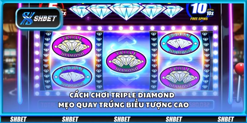 Cách chơi Triple Diamond - Mẹo quay trúng biểu tượng cao