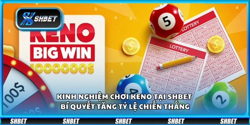 Kinh nghiệm chơi keno tại shbet - Bí quyết tăng tỷ lệ chiến thắng