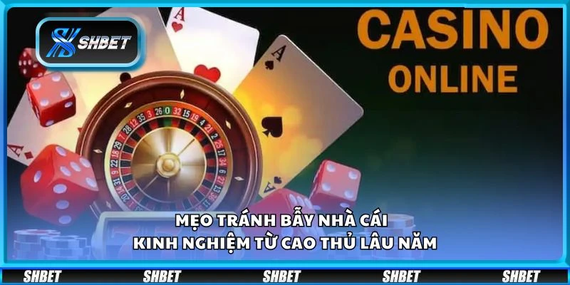 Mẹo tránh bẫy nhà cái - Kinh nghiệm từ cao thủ lâu năm